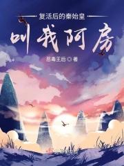 复活后的秦始皇叫我阿房