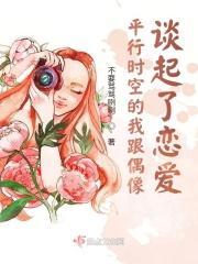 平行时空的我跟偶像谈起了恋爱