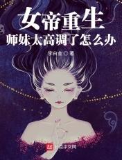 女帝重生:师妹太高调了怎么办