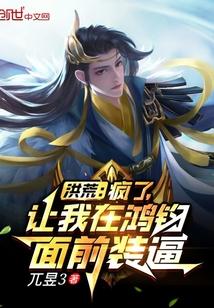 洪荒:疯了,让我在鸿钧面前装逼