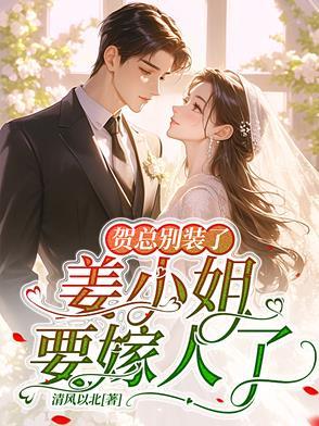 贺总别装了,姜小姐要嫁人了