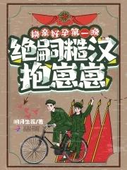 换亲好孕第一晚,绝嗣糙汉抱崽崽