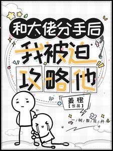 和大佬分手后,我被迫攻略他