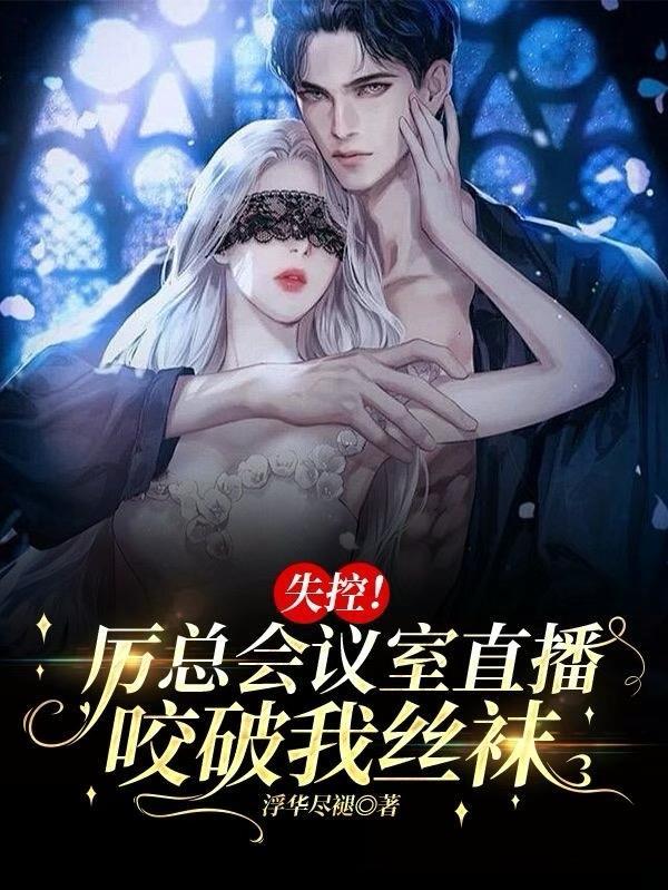 失控!厉总会议室直播咬破我丝袜